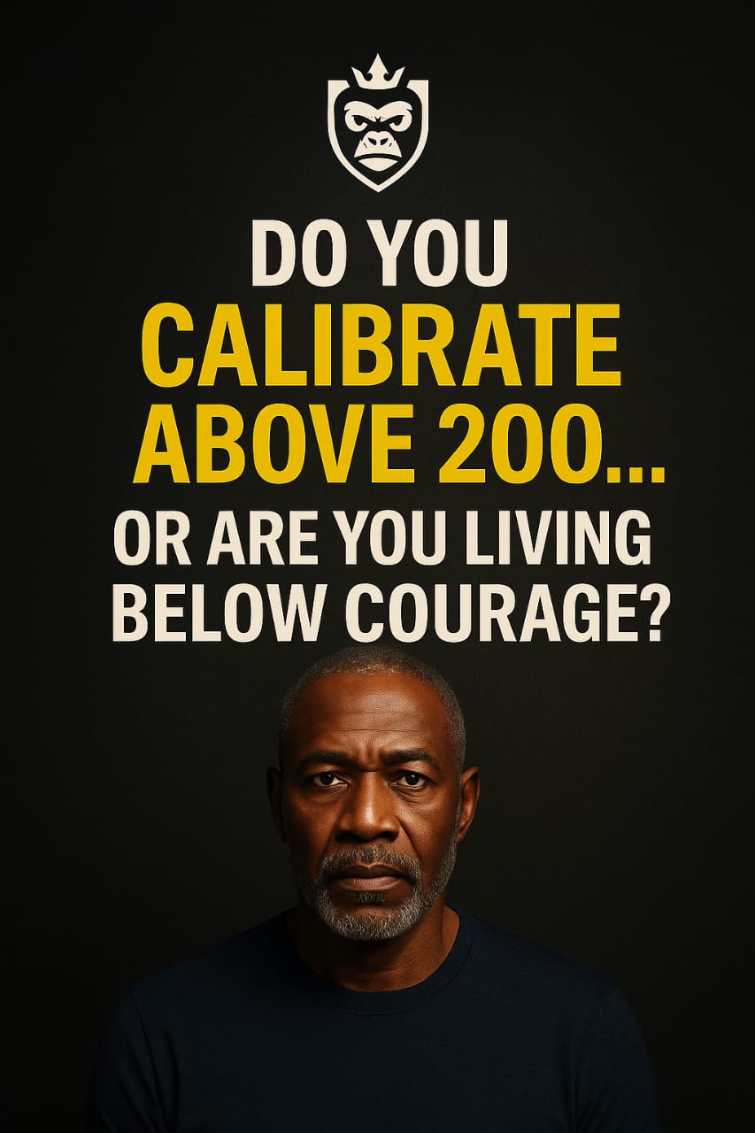DO YOU CALIBRATE ABOVE 200… OR ARE YOU LIVING BELOW COURAGE?