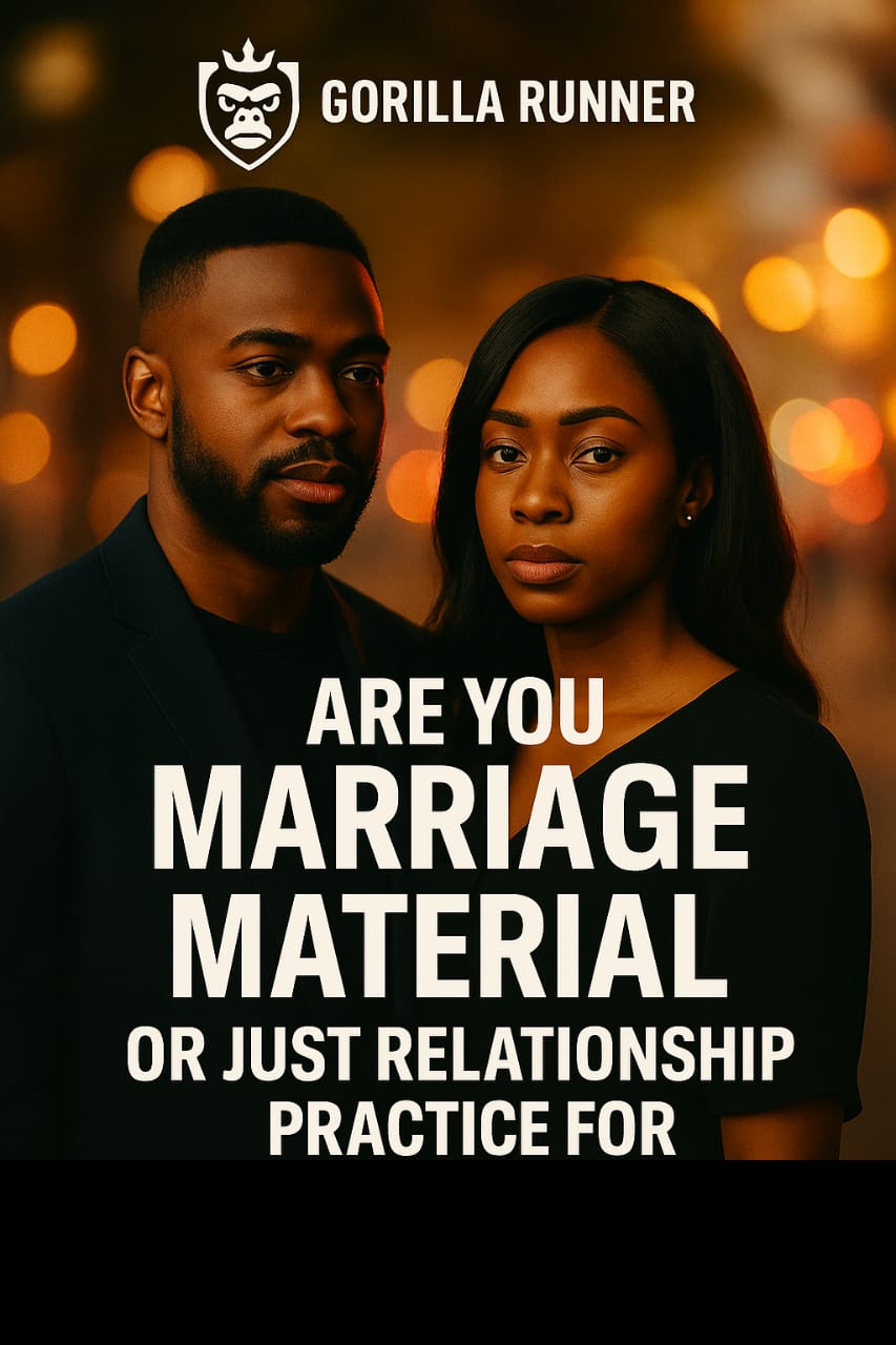 ARE YOU MARRIAGE MATERIAL… OR JUST RELATIONSHIP PRACTICE FOR SOMEONE ELSE?