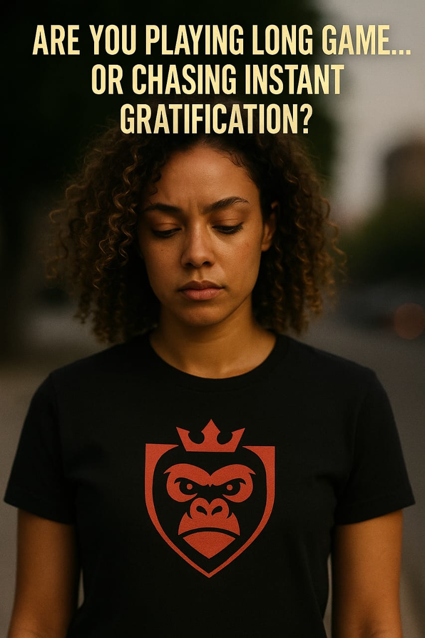 ARE YOU PLAYING LONG GAME… OR CHASING INSTANT GRATIFICATION?