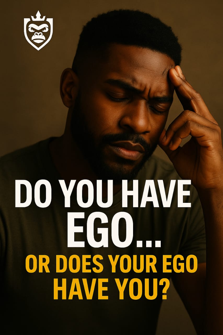 DO YOU HAVE EGO… OR DOES YOUR EGO HAVE YOU?