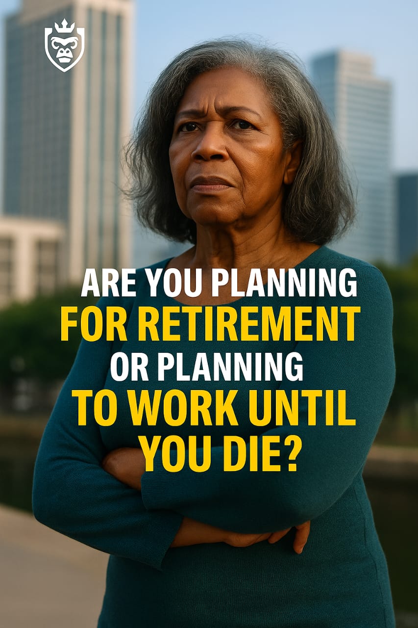 ARE YOU PLANNING FOR RETIREMENT… OR PLANNING TO WORK UNTIL YOU DIE?