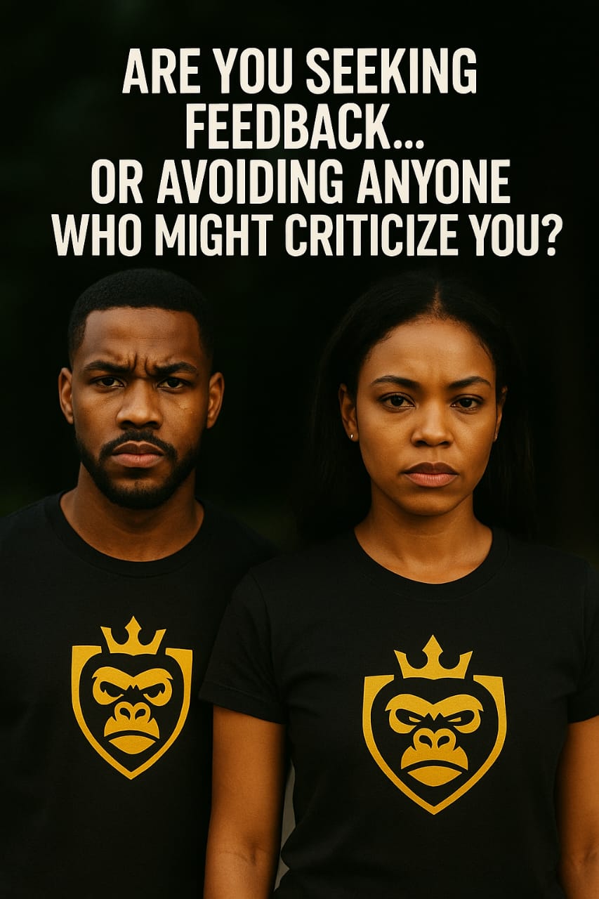 ARE YOU SEEKING FEEDBACK… OR AVOIDING ANYONE WHO MIGHT CRITICIZE YOU?