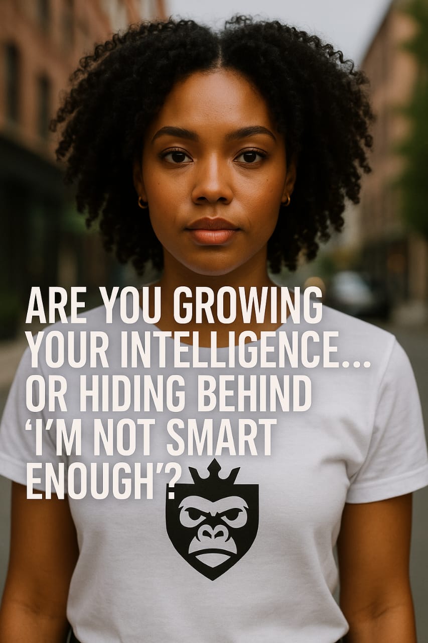 ARE YOU GROWING YOUR INTELLIGENCE… OR HIDING BEHIND 'I'M NOT SMART ENOUGH'?